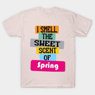 i smell the sweet scene of spring, funny spring captions quotes T-Shirt